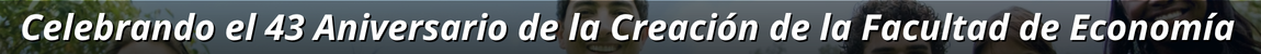 Celebrando el 43 Aniversario de la Creación de la Facultad de Economía
