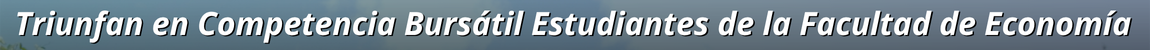 Cintilla con Titulo: Triunfan en Competencia Bursátil Estudiantes de la Facultad de Economía