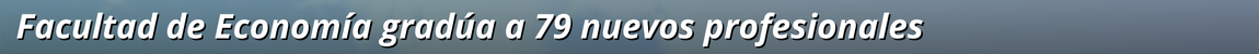 Titulo de la Noticia: Facultad de Economía gradúa a 79 nuevos profesionales